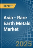 Asia - Rare Earth Metals - Market Analysis, Forecast, Size, Trends and Insights- Product Image