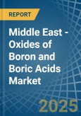 Middle East - Oxides of Boron and Boric Acids - Market Analysis, Forecast, Size, Trends and Insights- Product Image