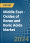 Middle East - Oxides of Boron and Boric Acids - Market Analysis, Forecast, Size, Trends and Insights - Product Image