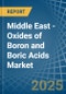 Middle East - Oxides of Boron and Boric Acids - Market Analysis, Forecast, Size, Trends and Insights - Product Image