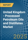 United Kingdom - Processed Petroleum Oils and Distillates - Market Analysis, Forecast, Size, Trends and Insights- Product Image