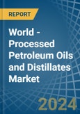 World - Processed Petroleum Oils and Distillates - Market Analysis, Forecast, Size, Trends and Insights- Product Image
