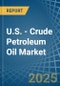 U.S. - Crude Petroleum Oil - Market Analysis, Forecast, Size, Trends and Insights - Product Image