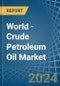 World - Crude Petroleum Oil - Market Analysis, Forecast, Size, Trends and Insights - Product Image