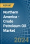 Northern America - Crude Petroleum Oil - Market Analysis, Forecast, Size, Trends and Insights - Product Image