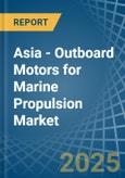 Asia - Outboard Motors for Marine Propulsion - Market Analysis, forecast, Size, Trends and Insights- Product Image