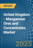 United Kingdom - Manganese Ores and Concentrates - Market Analysis, Forecast, Size, Trends and Insights- Product Image