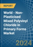 World - Non-Plasticised Mixed Polyvinyl Chloride in Primary Forms - Market Analysis, Forecast, Size, Trends and insights- Product Image