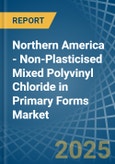 Northern America - Non-Plasticised Mixed Polyvinyl Chloride in Primary Forms - Market Analysis, Forecast, Size, Trends and insights- Product Image