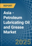 Asia - Petroleum Lubricating Oil and Grease - Market Analysis, Forecast, Size, Trends and Insights- Product Image