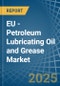 EU - Petroleum Lubricating Oil and Grease - Market Analysis, Forecast, Size, Trends and Insights - Product Image