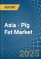 Asia - Pig Fat - Market Analysis, Forecast, Size, Trends and Insights - Product Thumbnail Image