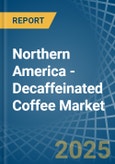 Northern America - Decaffeinated Coffee - Market Analysis, Forecast, Size, Trends and Insights- Product Image