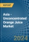 Asia - Unconcentrated Orange Juice - Market Analysis, Forecast, Size, Trends and Insights - Product Image