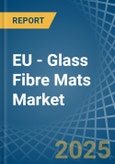 EU - Glass Fibre Mats - Market Analysis, Forecast, Size, Trends and Insights- Product Image
