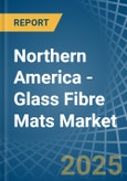 Northern America - Glass Fibre Mats - Market Analysis, Forecast, Size, Trends and Insights- Product Image