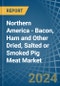 Northern America - Bacon, Ham and Other Dried, Salted or Smoked Pig Meat - Market Analysis, Forecast, Size, Trends and Insights - Product Image