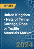United Kingdom - Nets of Twine, Cordage, Rope or Textile Materials - Market Analysis, Forecast, Size, Trends and Insights- Product Image