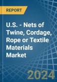 U.S. - Nets of Twine, Cordage, Rope or Textile Materials - Market Analysis, Forecast, Size, Trends and Insights- Product Image
