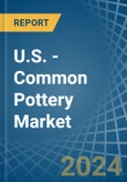 U.S. - Common Pottery - Market Analysis, Forecast, Size, Trends and Insights- Product Image