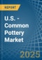 U.S. - Common Pottery - Market Analysis, Forecast, Size, Trends and Insights - Product Thumbnail Image