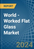 World - Worked Flat Glass - Market Analysis, Forecast, Size, Trends and Insights- Product Image