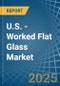 U.S. - Worked Flat Glass - Market Analysis, Forecast, Size, Trends and Insights - Product Image