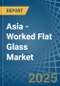 Asia - Worked Flat Glass - Market Analysis, Forecast, Size, Trends and Insights - Product Thumbnail Image