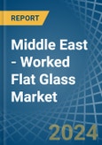 Middle East - Worked Flat Glass - Market Analysis, Forecast, Size, Trends and Insights- Product Image