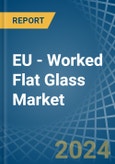 EU - Worked Flat Glass - Market Analysis, Forecast, Size, Trends and Insights- Product Image
