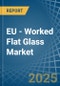 EU - Worked Flat Glass - Market Analysis, Forecast, Size, Trends and Insights - Product Image