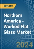 Northern America - Worked Flat Glass - Market Analysis, Forecast, Size, Trends and Insights- Product Image