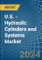 U.S. - Hydraulic Cylinders and Systems - Market Analysis, Forecast, Size, Trends and Insights - Product Image