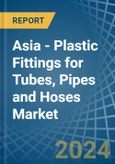 Asia - Plastic Fittings for Tubes, Pipes and Hoses - Market Analysis, forecast, Size, Trends and Insights- Product Image