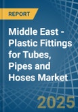 Middle East - Plastic Fittings for Tubes, Pipes and Hoses - Market Analysis, forecast, Size, Trends and Insights- Product Image