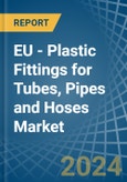 EU - Plastic Fittings for Tubes, Pipes and Hoses - Market Analysis, forecast, Size, Trends and Insights- Product Image
