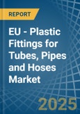 EU - Plastic Fittings for Tubes, Pipes and Hoses - Market Analysis, forecast, Size, Trends and Insights- Product Image