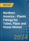 Northern America - Plastic Fittings for Tubes, Pipes and Hoses - Market Analysis, forecast, Size, Trends and Insights - Product Thumbnail Image