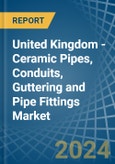 United Kingdom - Ceramic Pipes, Conduits, Guttering and Pipe Fittings - Market Analysis, Forecast, Size, Trends and Insights- Product Image