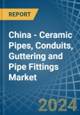 China - Ceramic Pipes, Conduits, Guttering and Pipe Fittings - Market Analysis, Forecast, Size, Trends and Insights- Product Image