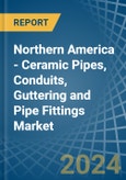 Northern America - Ceramic Pipes, Conduits, Guttering and Pipe Fittings - Market Analysis, Forecast, Size, Trends and Insights- Product Image