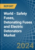 World - Safety Fuses, Detonating Fuses and Electric Detonators - Market Analysis, Forecast, Size, Trends and Insights- Product Image