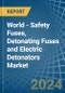 World - Safety Fuses, Detonating Fuses and Electric Detonators - Market Analysis, Forecast, Size, Trends and Insights - Product Image