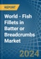 World - Fish Fillets in Batter or Breadcrumbs - Market Analysis, Forecast, Size, Trends and insights - Product Image