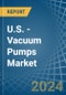 U.S. - Vacuum Pumps - Market Analysis, Forecast, Size, Trends and Insights - Product Thumbnail Image