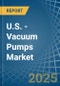 U.S. - Vacuum Pumps - Market Analysis, Forecast, Size, Trends and Insights - Product Image