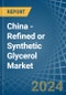 China - Refined or Synthetic Glycerol - Market Analysis, Forecast, Size, Trends and Insights - Product Image