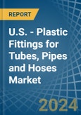 U.S. - Plastic Fittings for Tubes, Pipes and Hoses - Market Analysis, forecast, Size, Trends and Insights- Product Image