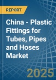 China - Plastic Fittings for Tubes, Pipes and Hoses - Market Analysis, forecast, Size, Trends and Insights- Product Image