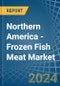Northern America - Frozen Fish Meat - Market Analysis, Forecast, Size, Trends and Insights - Product Thumbnail Image